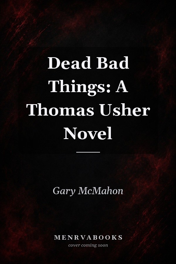 Dead Bad Things: A Thomas Usher Novel