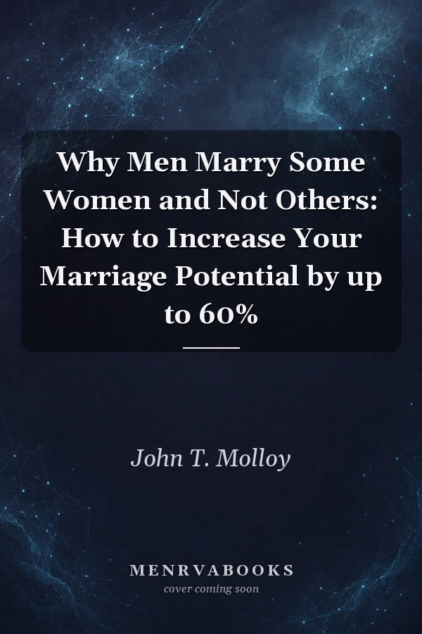 Why Men Marry Some Women and Not Others: How to Increase Your Marriage Potential by up to 60%