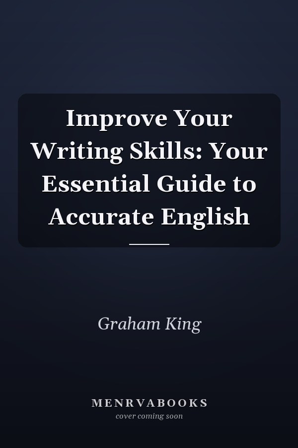 Improve Your Writing Skills: Your Essential Guide to Accurate English