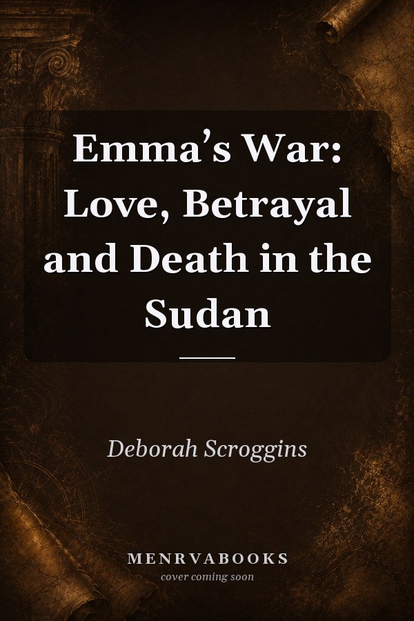 Emma's War: Love, Betrayal and Death in the Sudan