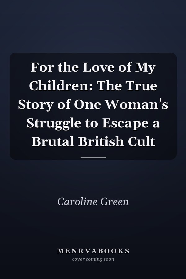 For the Love of My Children: The True Story of One Woman's Struggle to Escape a Brutal British Cult