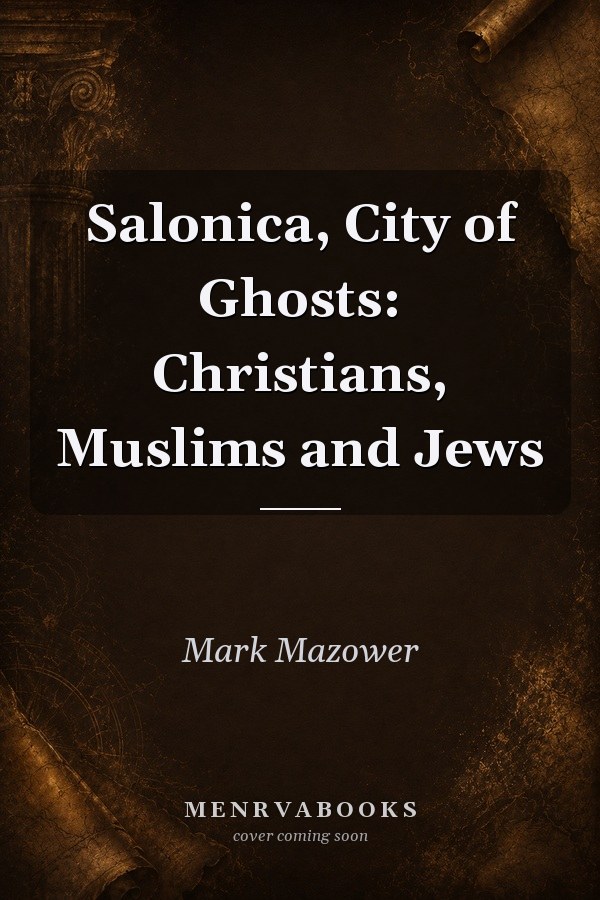 Salonica, City of Ghosts: Christians, Muslims and Jews