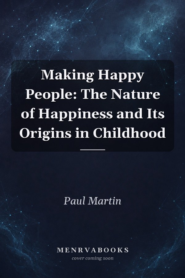 Making Happy People: The Nature of Happiness and Its Origins in Childhood