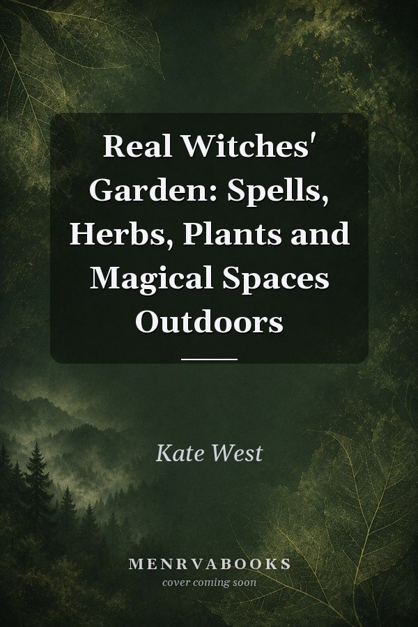 Real Witches' Garden: Spells, Herbs, Plants and Magical Spaces Outdoors