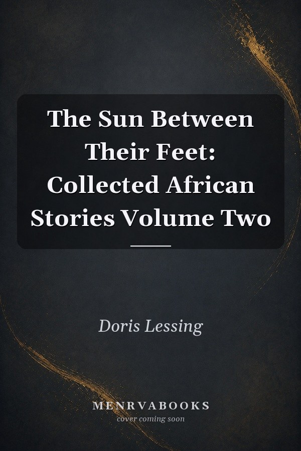 The Sun Between Their Feet: Collected African Stories Volume Two