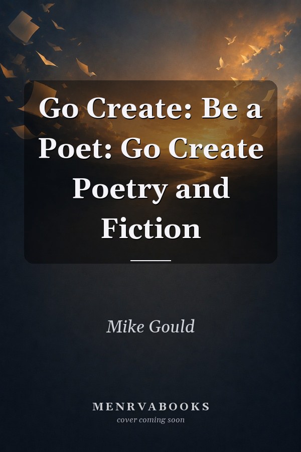 Go Create: Be a Poet: Go Create Poetry and Fiction