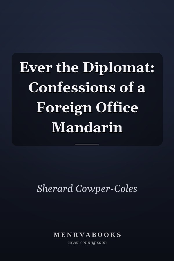 Ever the Diplomat: Confessions of a Foreign Office Mandarin