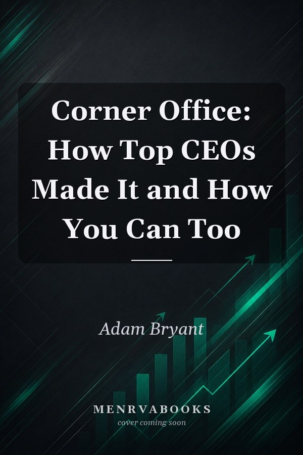 Corner Office: How Top CEOs Made It and How You Can Too