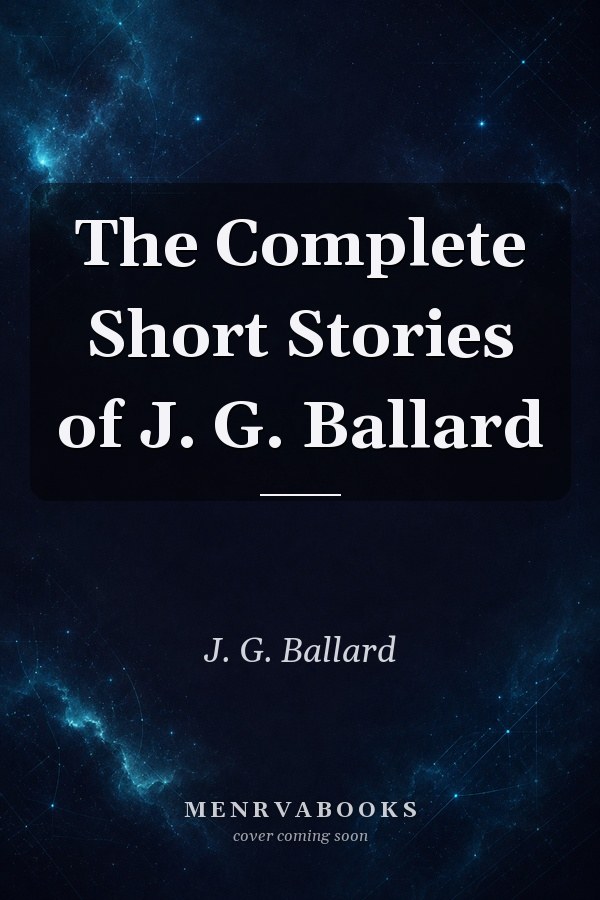 The Complete Short Stories of J. G. Ballard
