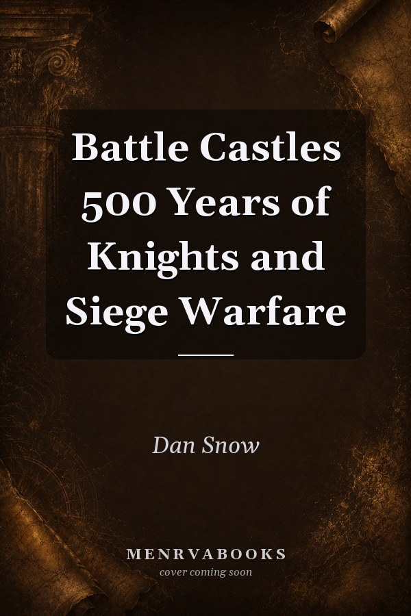 Battle Castles: 500 Years of Knights and Siege Warfare