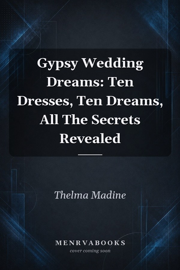 Gypsy Wedding Dreams: Ten Dresses, Ten Dreams, All The Secrets Revealed