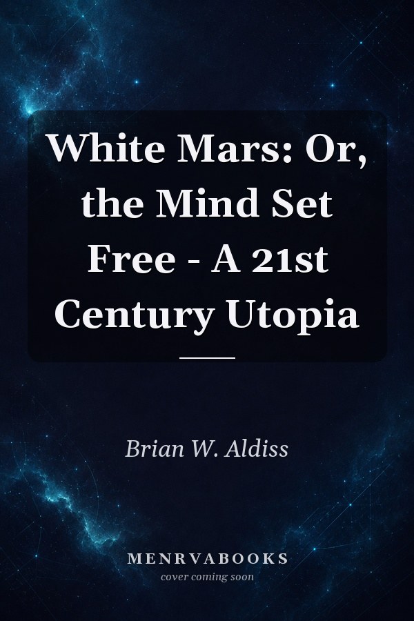 White Mars: Or, the Mind Set Free - A 21st Century Utopia