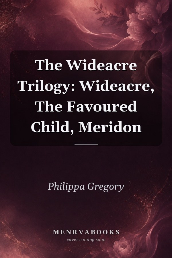The Wideacre Trilogy: Wideacre, The Favoured Child, Meridon