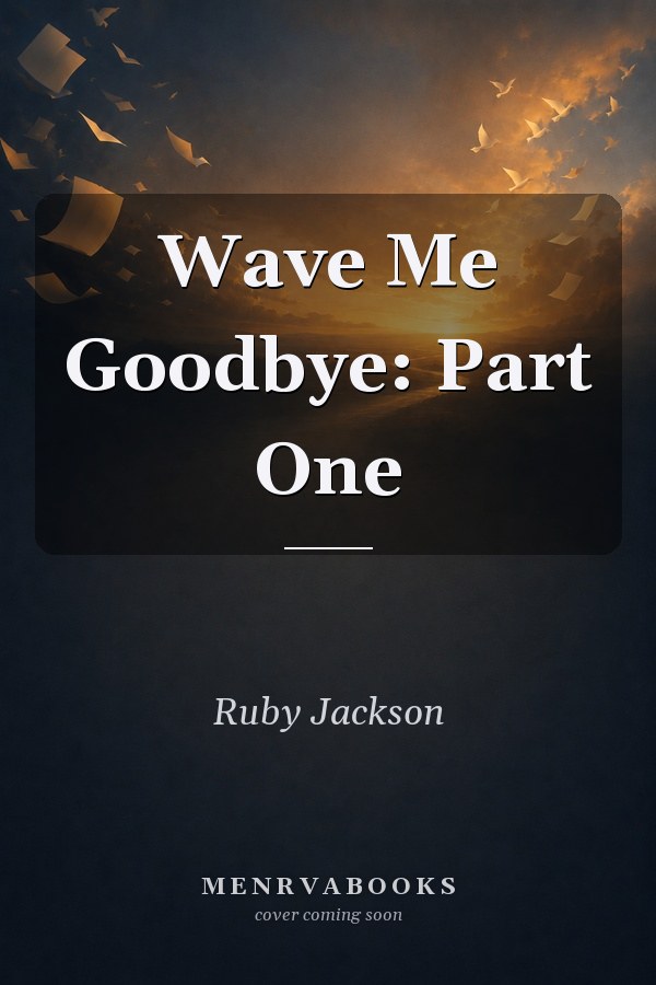 Wave Me Goodbye: Part One