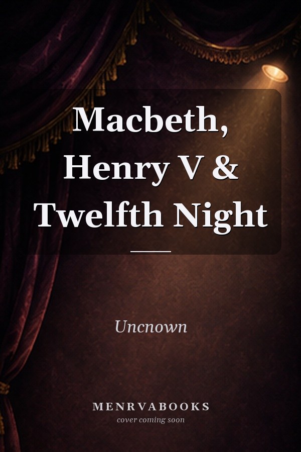 Macbeth, Henry V & Twelfth Night