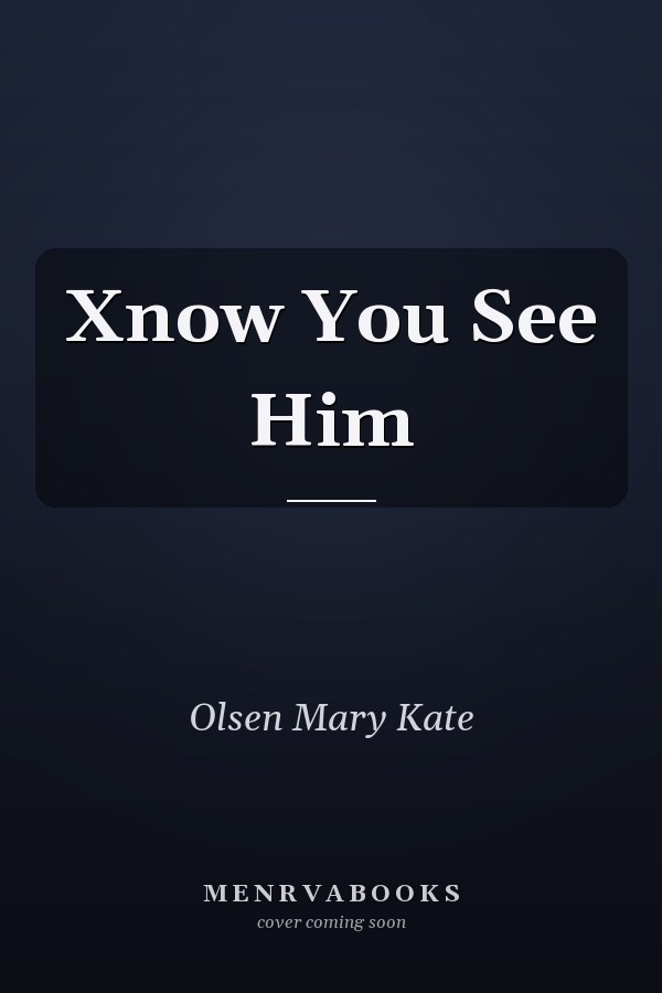 Xnow You See Him
