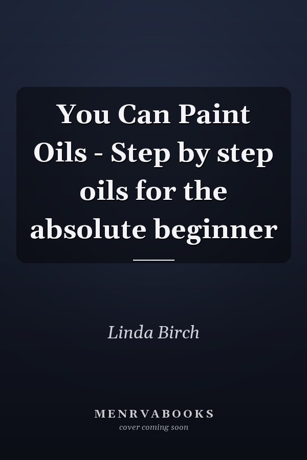 You Can Paint Oils - Step by step oils for the absolute beginner