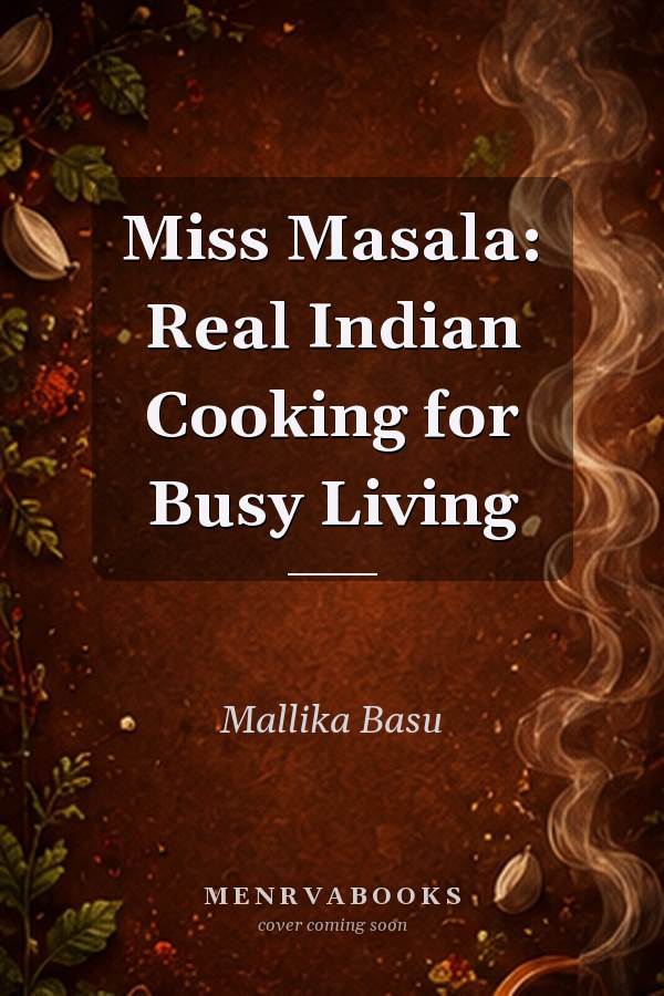 Miss Masala: Real Indian Cooking for Busy Living