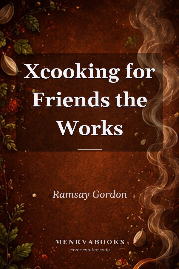 Xcooking for Friends the Works