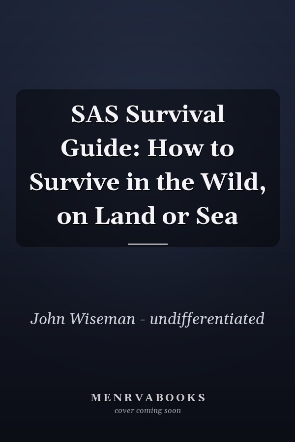 SAS Survival Guide: How to Survive in the Wild, on Land or Sea