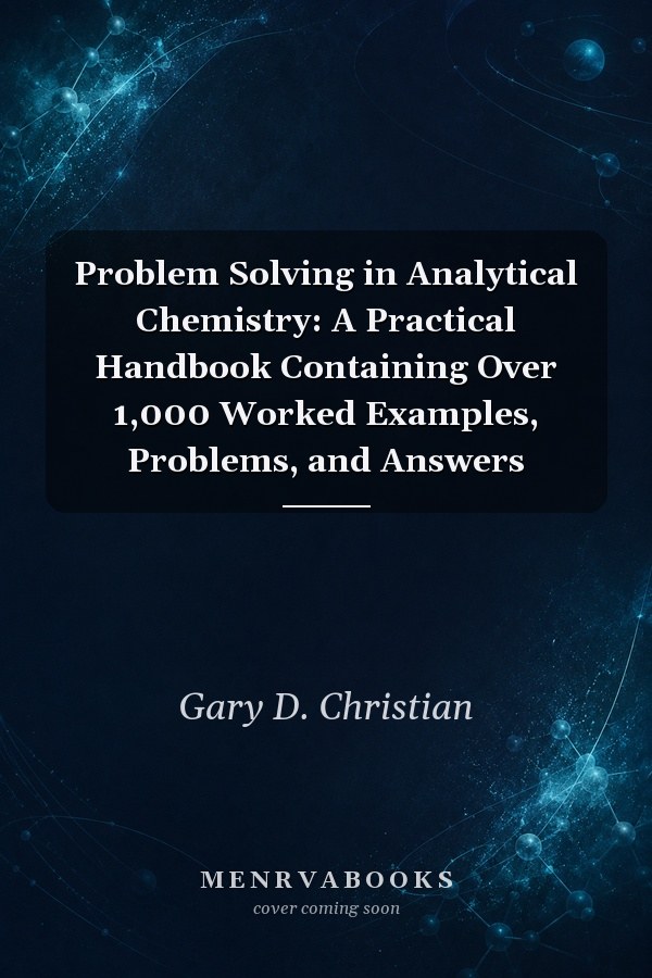 Problem Solving in Analytical Chemistry: A Practical Handbook Containing Over 1,000 Worked Examples, Problems, and Answers
