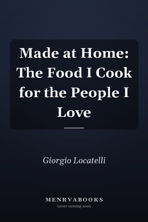 Made at Home: The Food I Cook for the People I Love