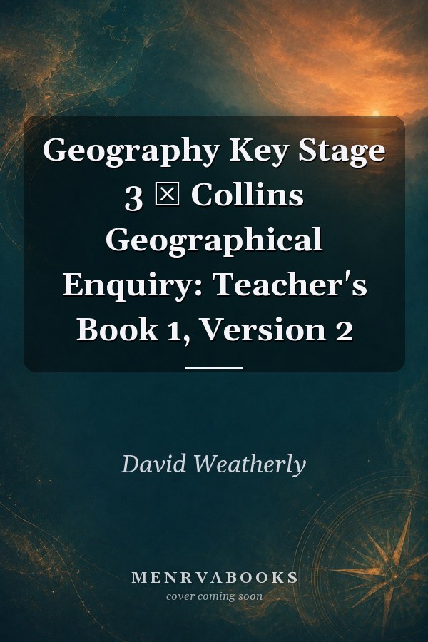 Geography Key Stage 3 — Collins Geographical Enquiry: Teacher's Book 1, Version 2
