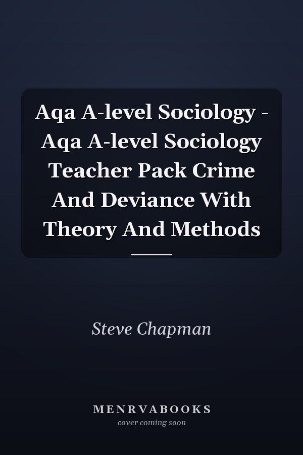 Aqa A-level Sociology - Aqa A-level Sociology Teacher Pack Crime And Deviance With Theory And Methods