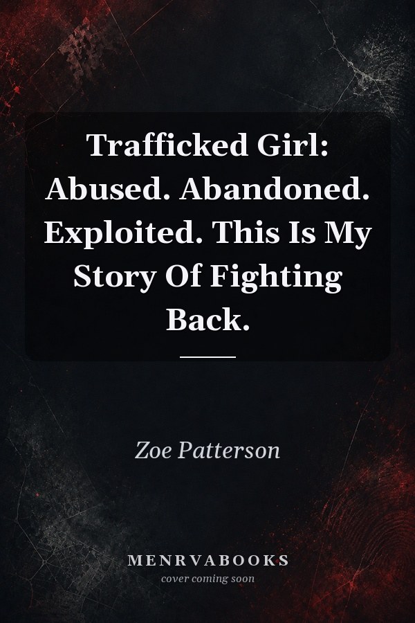 Trafficked Girl: Abused. Abandoned. Exploited. This Is My Story Of Fighting Back.