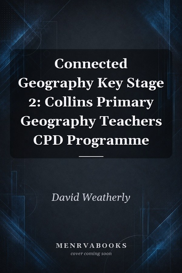 Connected Geography Key Stage 2: Collins Primary Geography Teachers CPD Programme