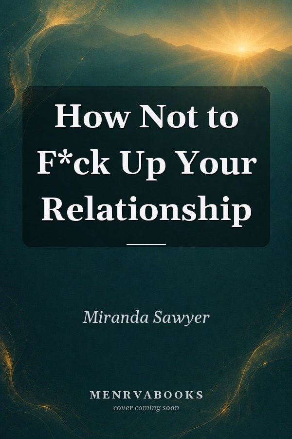 How Not to F*ck Up Your Relationship