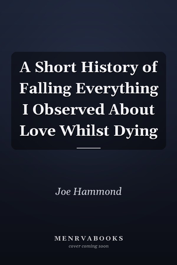 A Short History of Falling Everything I Observed About Love Whilst Dying