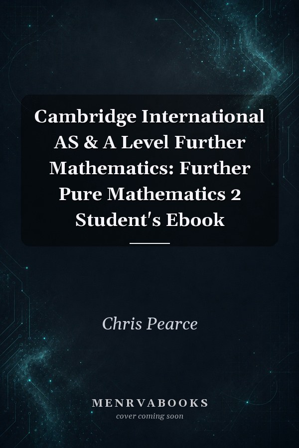 Cambridge International AS & A Level Further Mathematics: Further Pure Mathematics 2 Student's Ebook