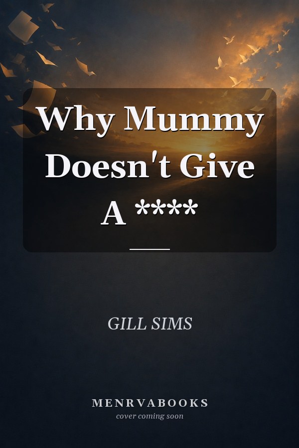 Why Mummy Doesn't Give A ****