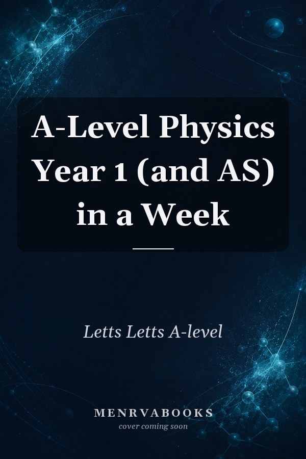 A-Level Physics Year 1 (and AS) in a Week
