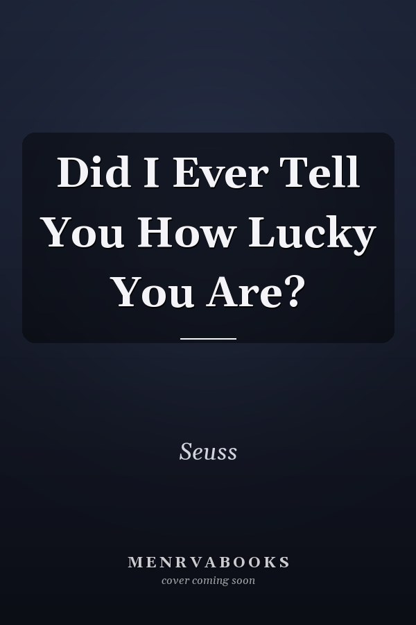 Did I Ever Tell You How Lucky You Are?