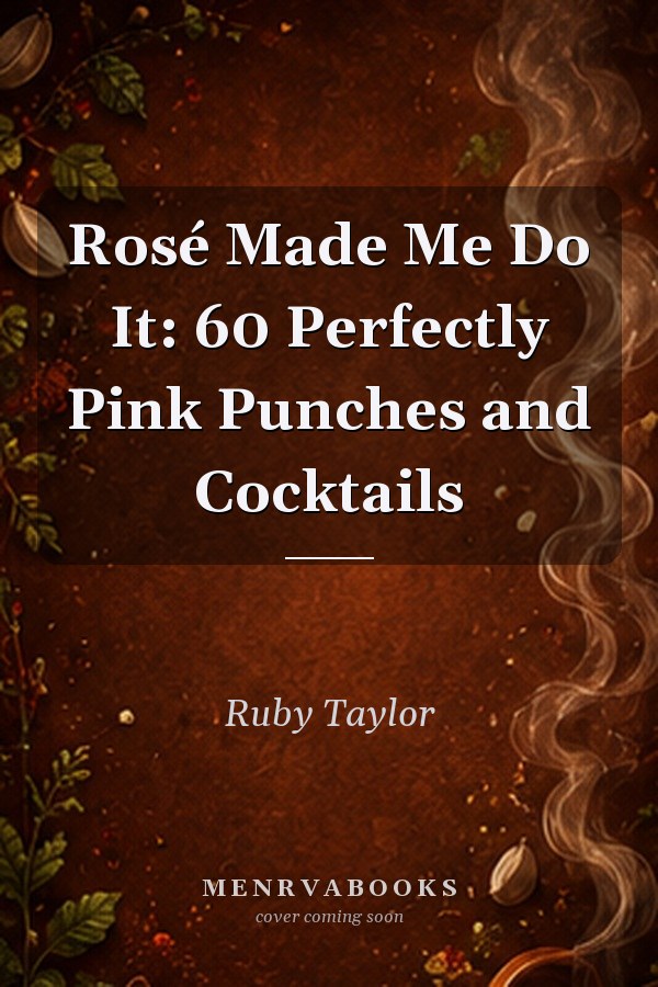 Rosé Made Me Do It: 60 Perfectly Pink Punches and Cocktails
