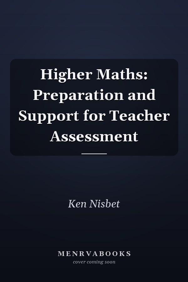 Higher Maths: Preparation and Support for Teacher Assessment