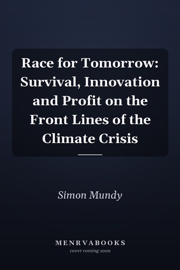 Race for Tomorrow: Survival, Innovation and Profit on the Front Lines of the Climate Crisis
