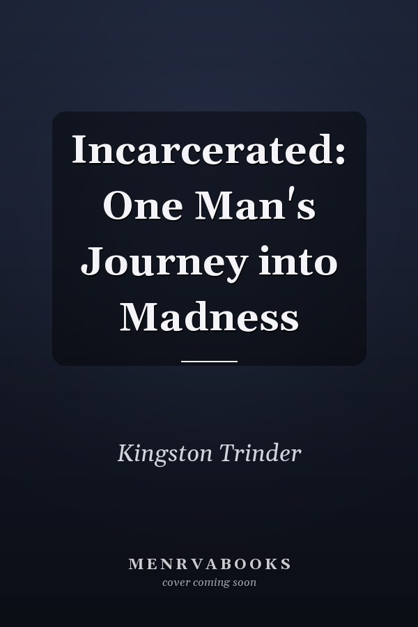 Incarcerated: One Man's Journey into Madness