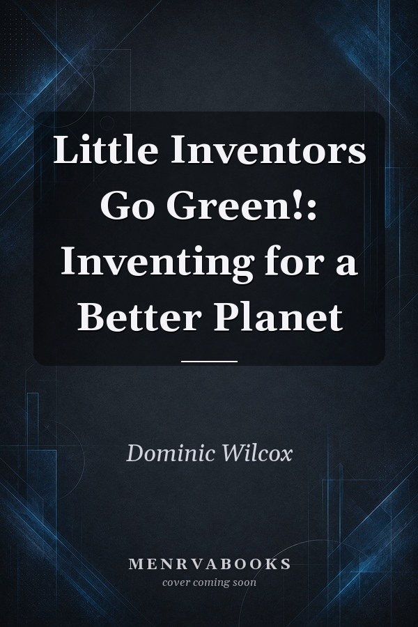 Little Inventors Go Green!: Inventing for a Better Planet
