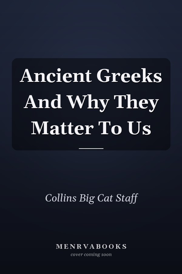 Ancient Greeks And Why They Matter To Us