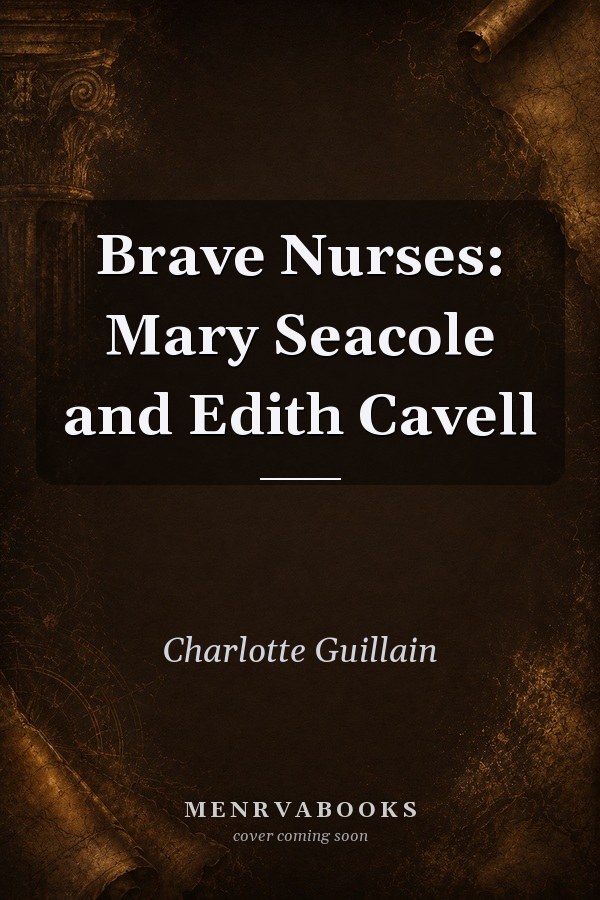 Brave Nurses: Mary Seacole and Edith Cavell