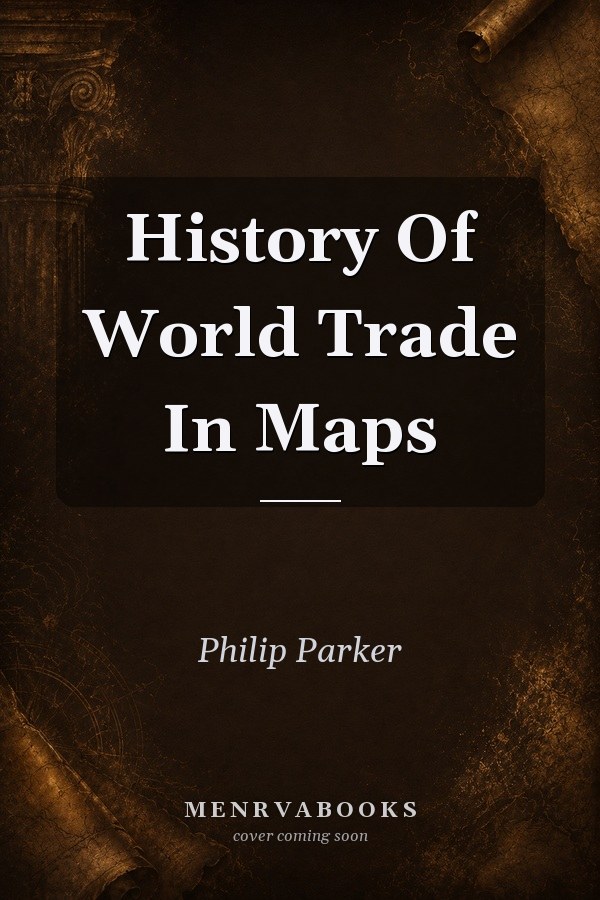 History Of World Trade In Maps