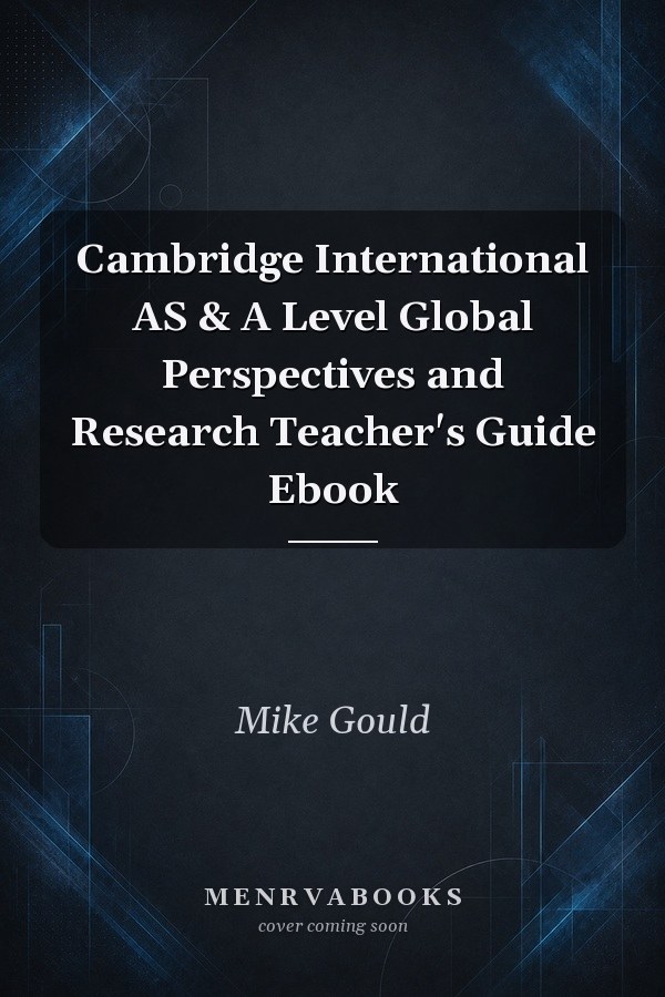 Cambridge International AS & A Level Global Perspectives and Research Teacher's Guide Ebook