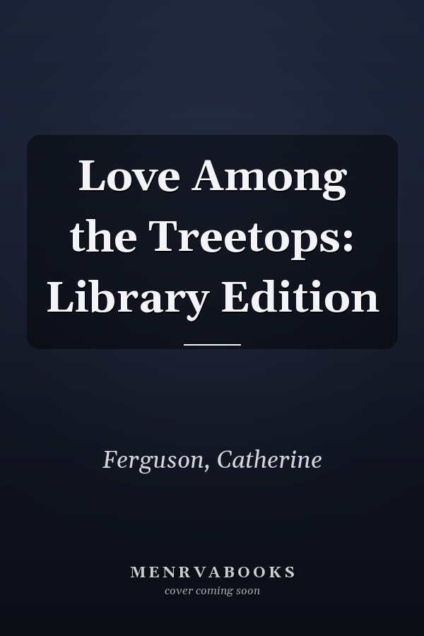 Love Among the Treetops: Library Edition