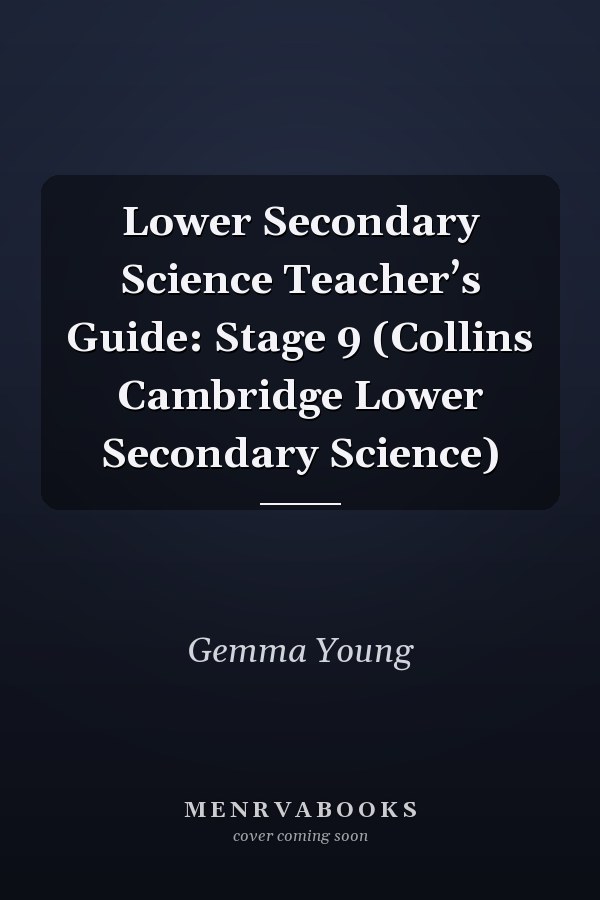 Lower Secondary Science Teacher’s Guide: Stage 9 (Collins Cambridge Lower Secondary Science)