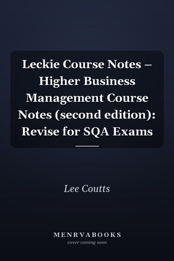 Leckie Course Notes – Higher Business Management Course Notes (second edition): Revise for SQA Exams