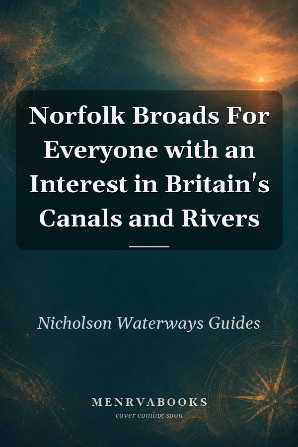 Norfolk Broads For Everyone with an Interest in Britain's Canals and Rivers