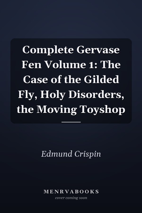 Complete Gervase Fen Volume 1: The Case of the Gilded Fly, Holy Disorders, the Moving Toyshop